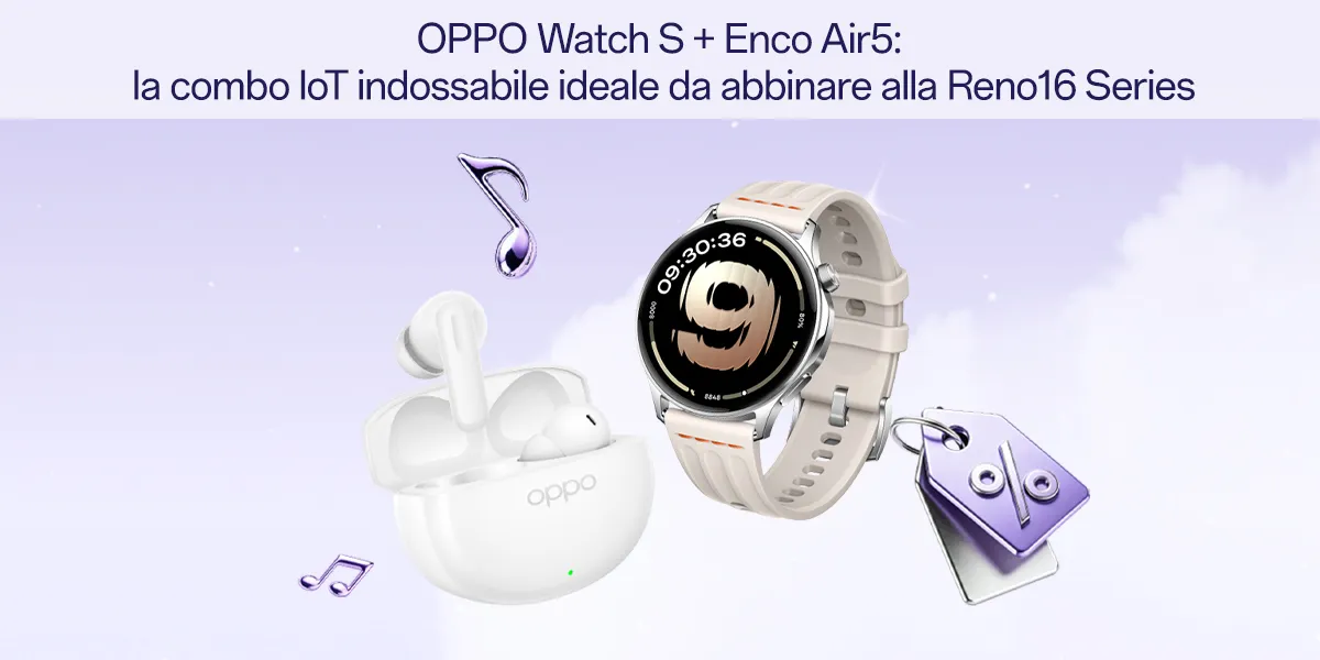 OPPO Watch S + Enco Air5: la combo indossabile perfetta per la Reno16 Series