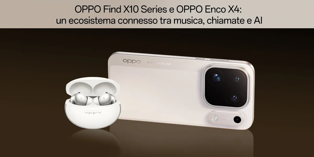 OPPO Find X10 Series e OPPO Enco X4: un ecosistema connesso tra musica, chiamate e AI
