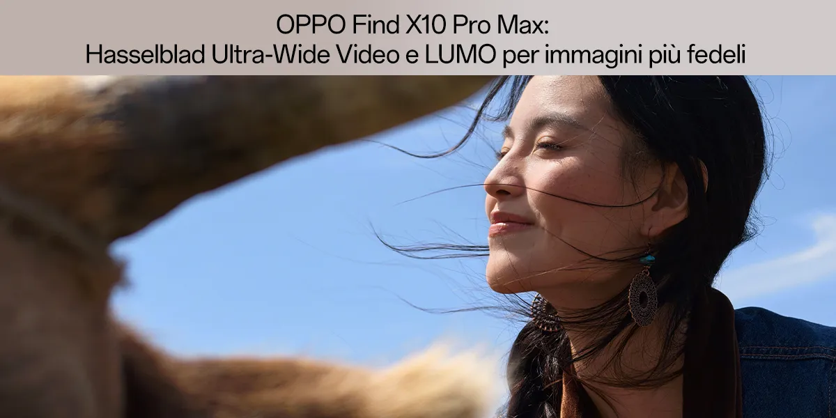 OPPO Find X10 Pro Max: Hasselblad Ultra-Wide Video e LUMO per immagini più fedeli